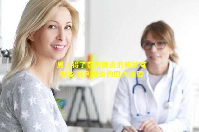 男人得了前列腺炎的癥狀有哪些 前列腺炎的四大表現